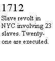 Text Box: 1712Slave revolt in NYC involving 23 slaves. Twenty-one are executed.