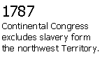 Text Box: 1787Continental Congress excludes slavery form the northwest Territory.