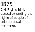 Text Box: 1875Civil Rights Bill is passed extending the rights of people of color to equal treatment. 