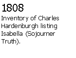 Text Box: 1808Inventory of Charles Hardenburgh listing Isabella (Sojourner Truth).